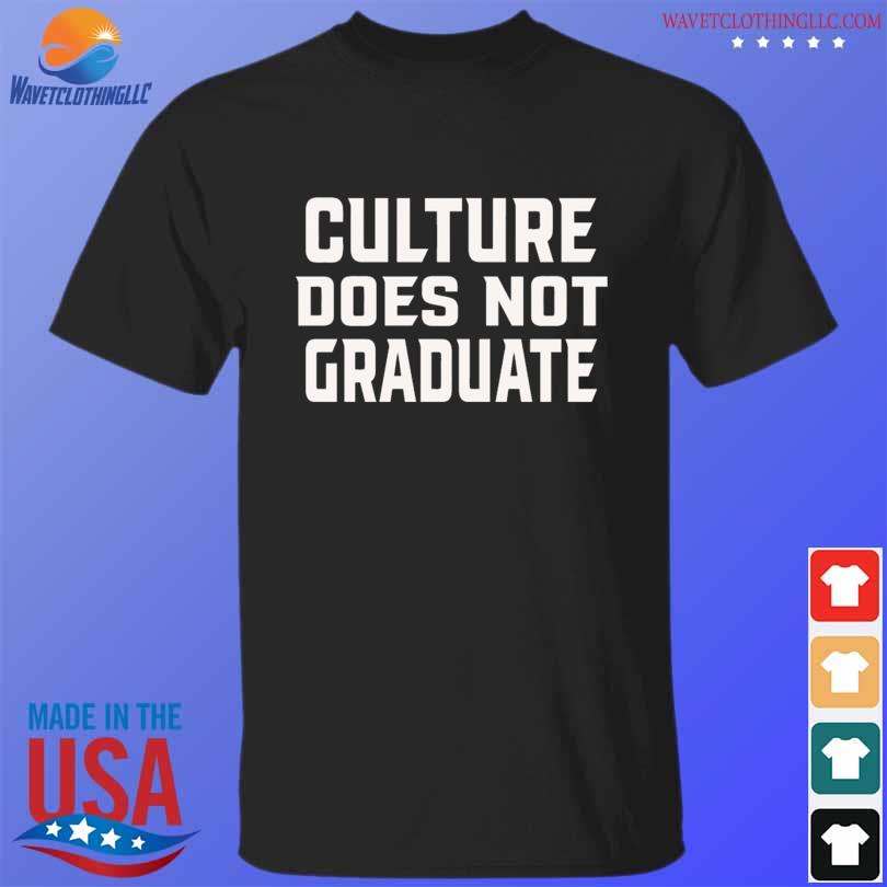 Culture does not graduate shirt