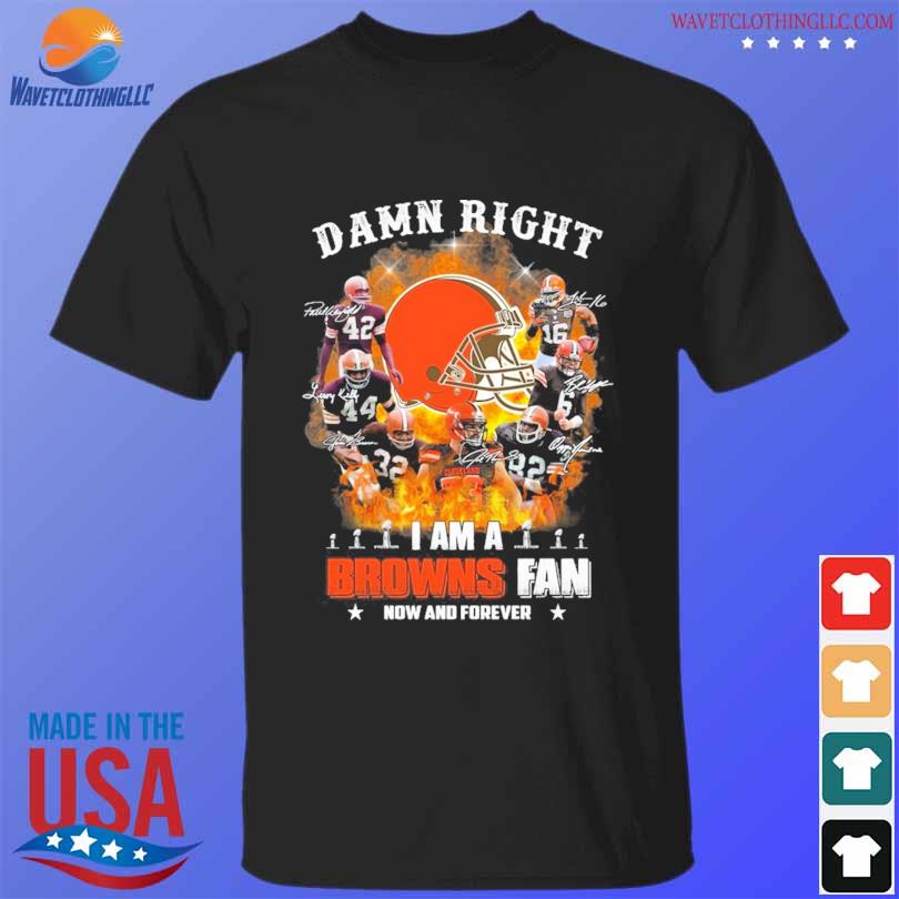 Damn Right I Am a Browns Fan now and forever 2023 signatures shirt