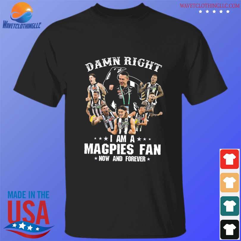 Official damn Right I Am A Magpies Fan Now And Forever T-Shirt