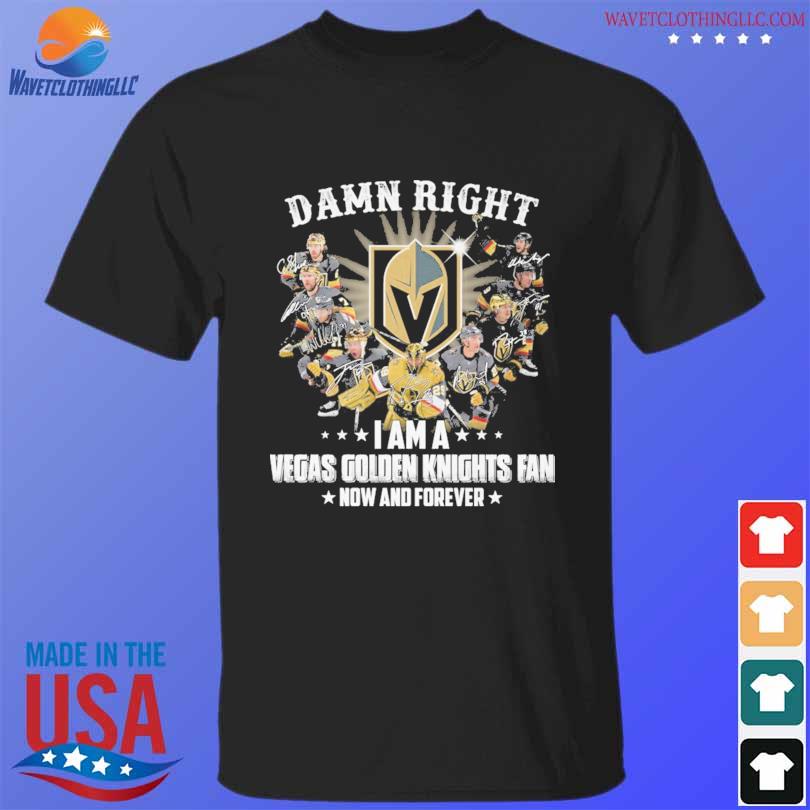 Damn Right I am a Vegas Golden knights fan now and forever signature shirt