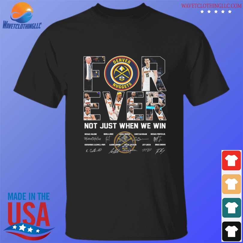 Denver nuggets forever not just when we win signatures 2023 shirt