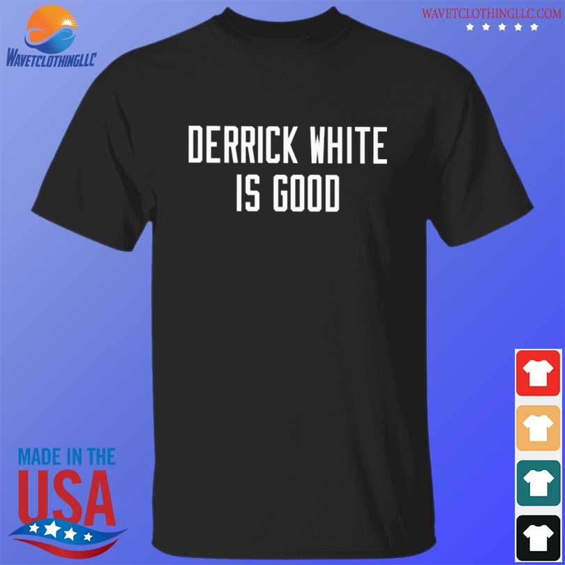 Derrick white is good 2023 shirt
