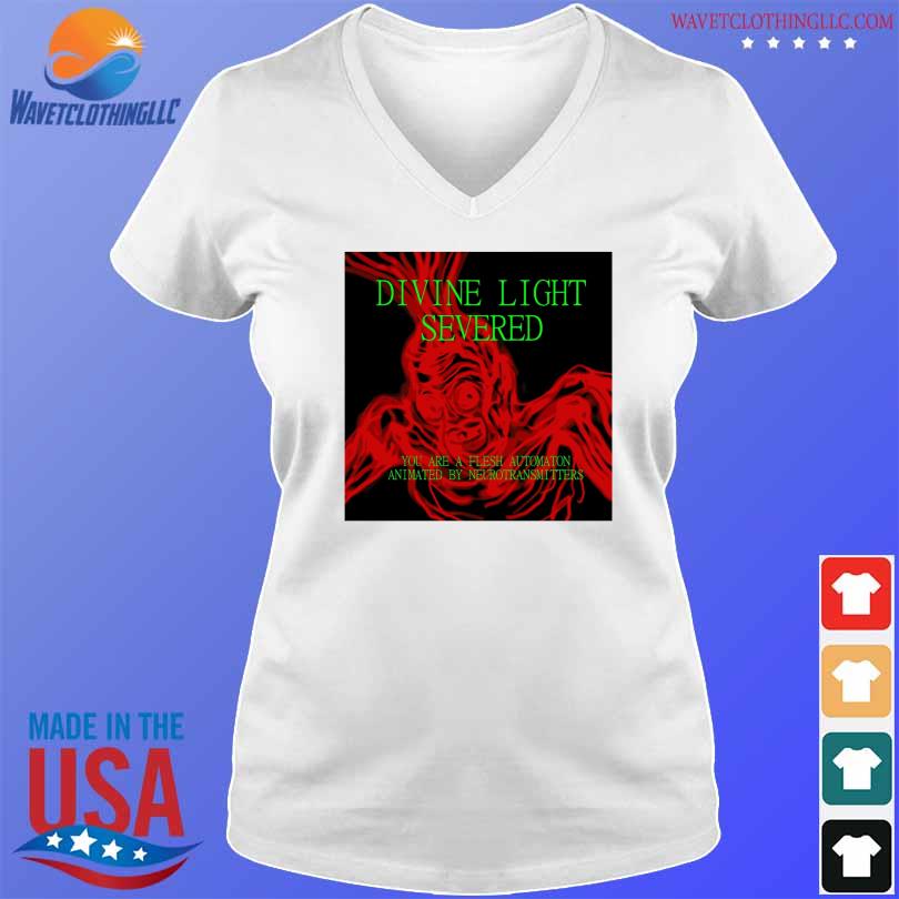 Divine light severed you are a flesh automaton animated by neurotransmitters shirt