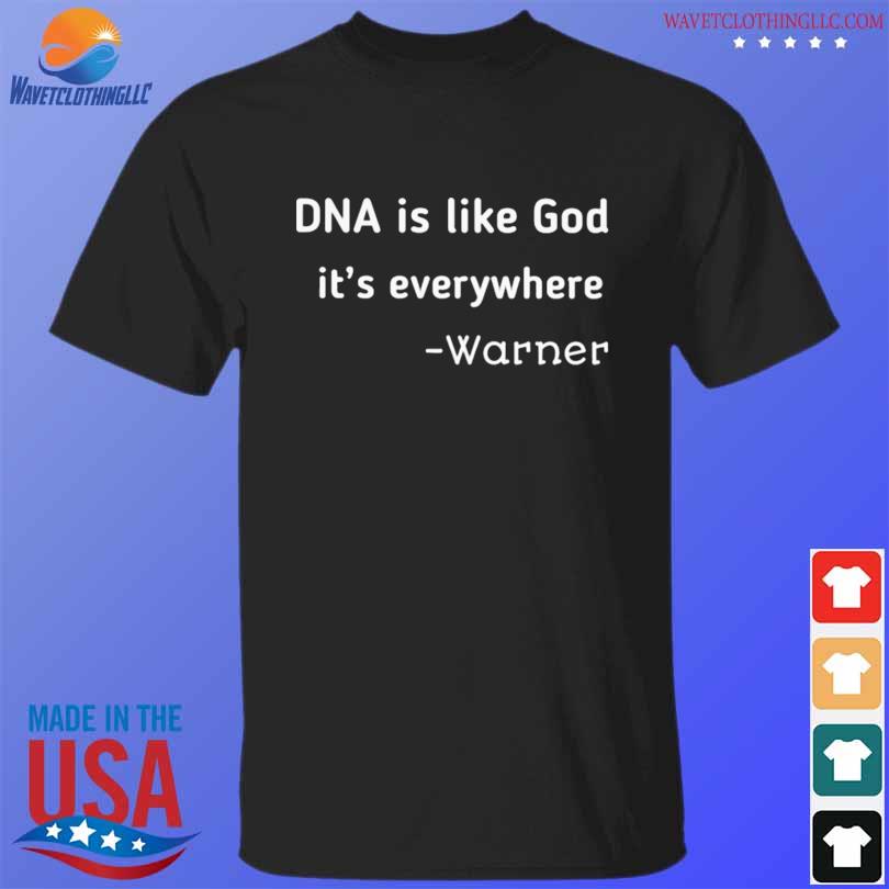 DNA is like god it's everywhere warner shirt