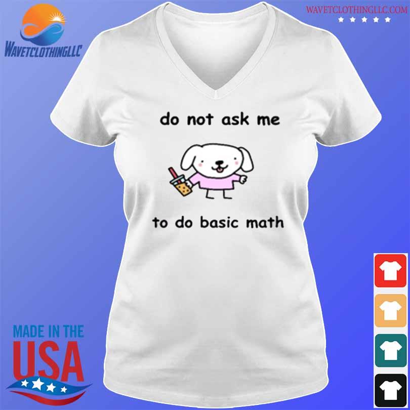 Do Not Ask Me To Do Basic Math shirt