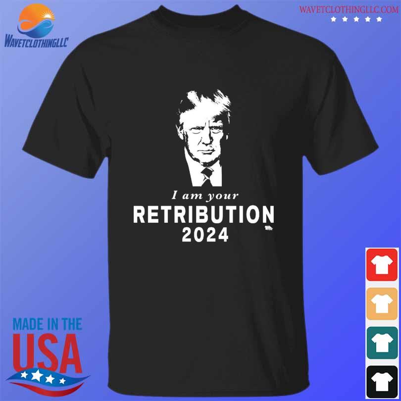 Donald Trump I am your retribution 2024 shirt