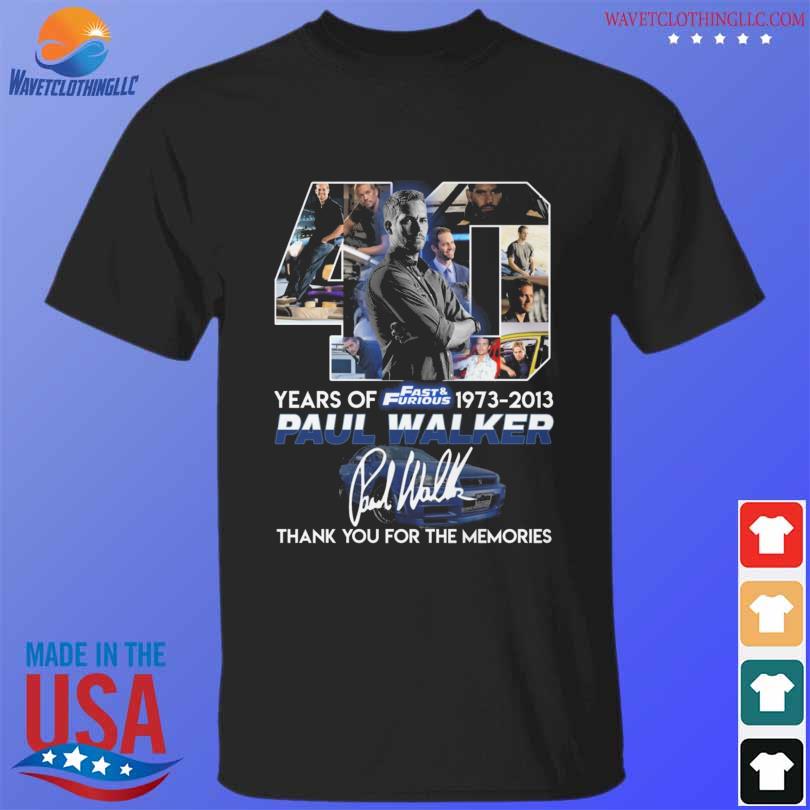 Fast and Furious Paul Walker 40 years of 1973 2013 thank you for the memories signatures shirt