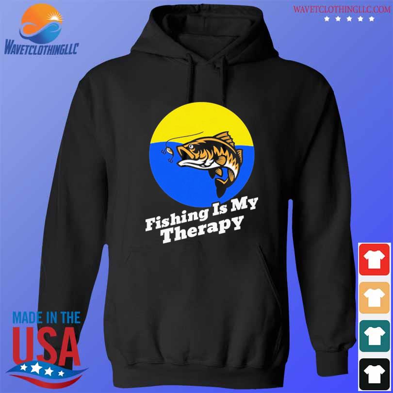 Fishing is my therapy s hoodie den