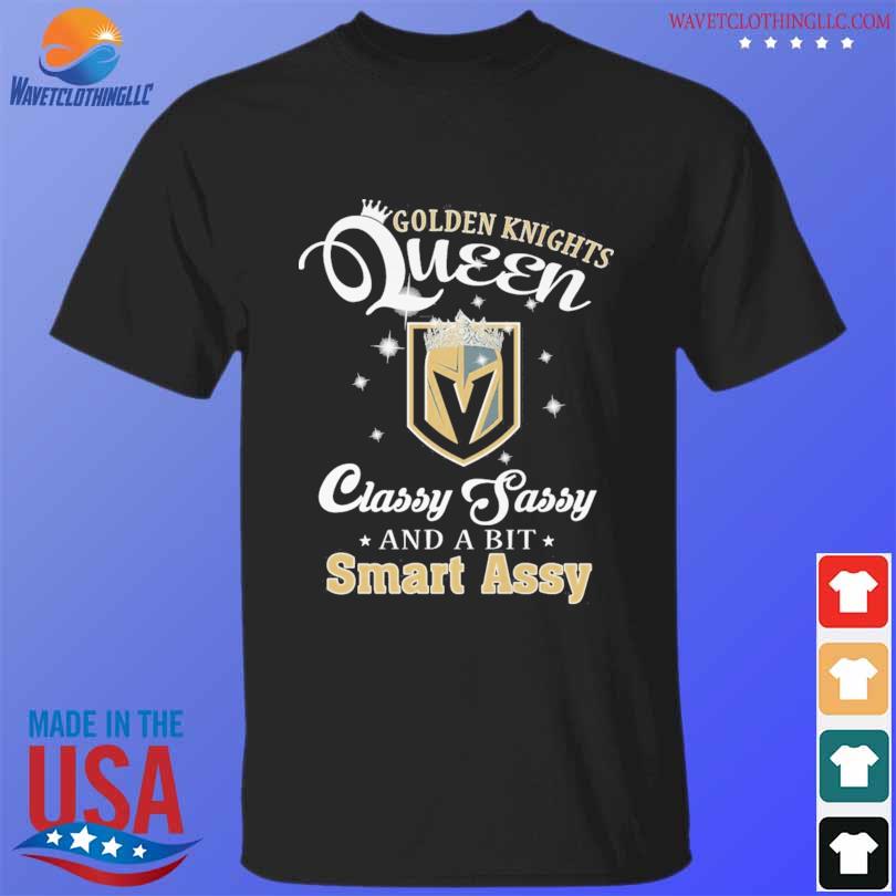 Golden Knights Queen Classy Sassy and a bit smart assy shirt