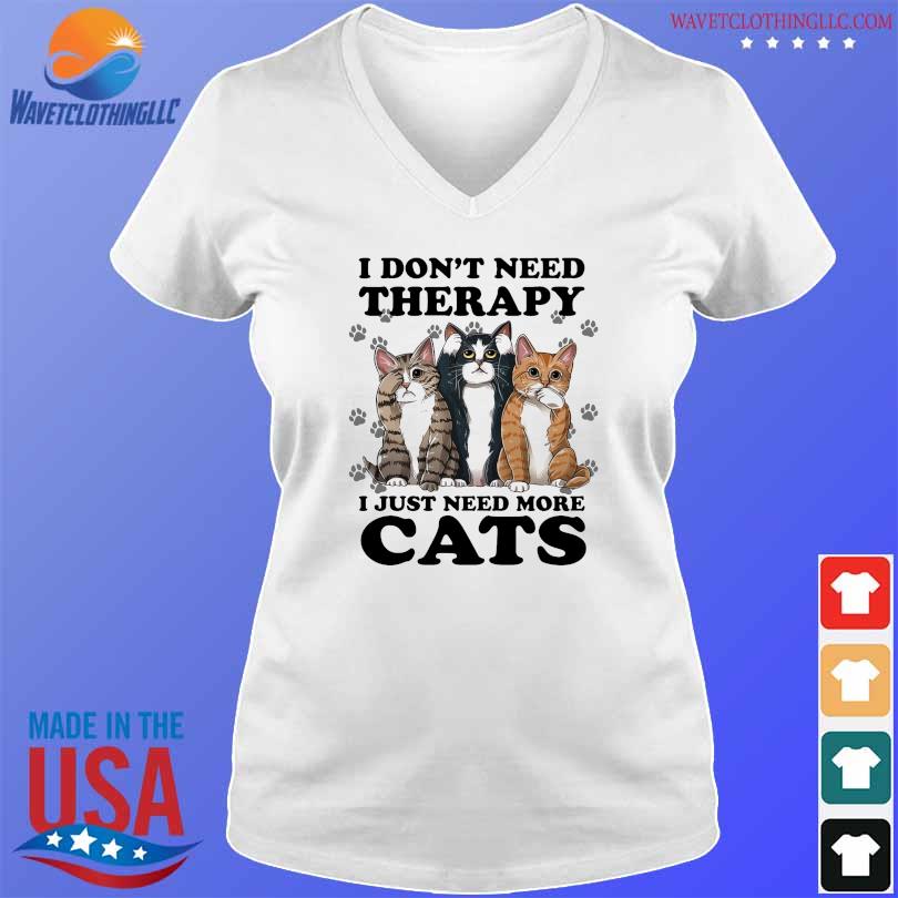 I don't need therapy I just need more cats shirt