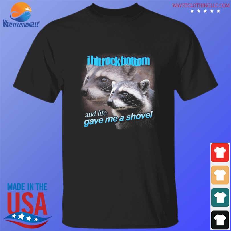 I hit rock bottom and life gave me a shovel 2023 shirt