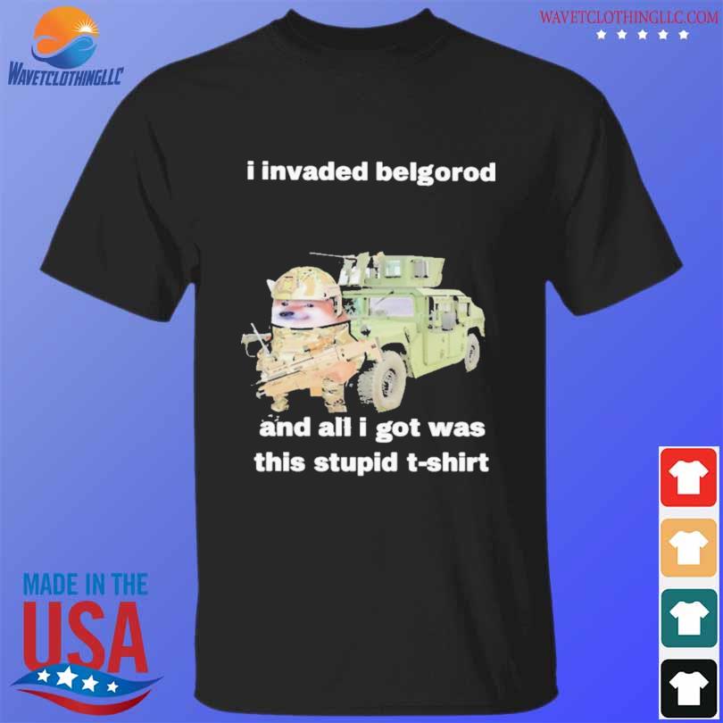 I invaded belgorod and all I got was this stupid 2023 shirt