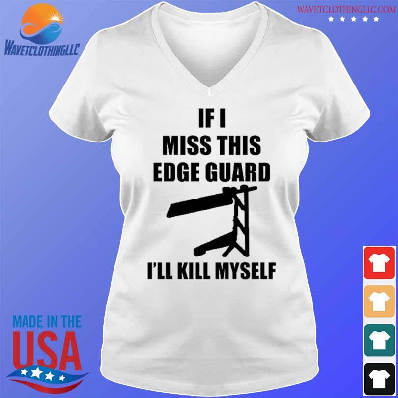 If I Miss This Edge Guard I'll Kill Myself Shirt