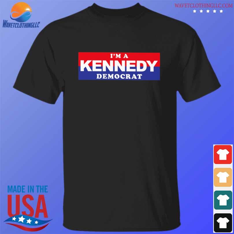 I'm A Kennedy Democrat Shirt