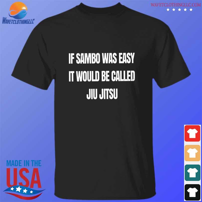 Is sambo was easy it would be called jiu jitsu shirt