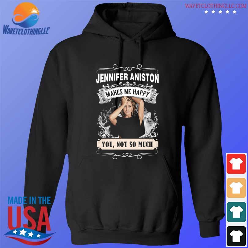 Jennifer aniston makes me happy you not a munch s hoodie den