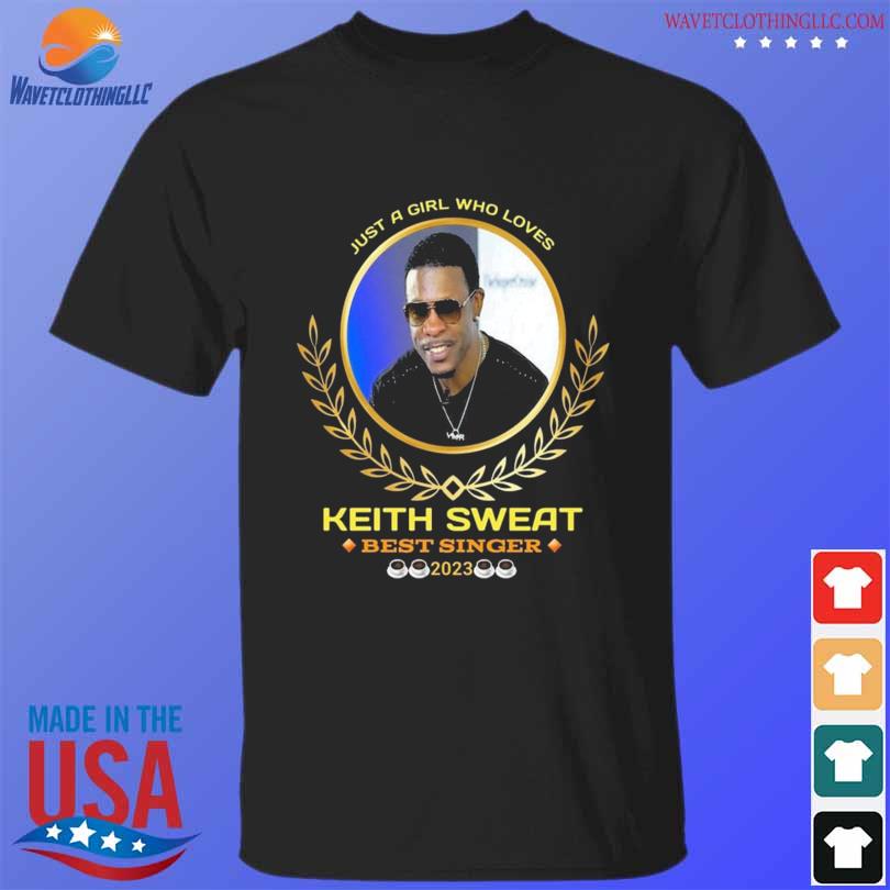 just a girl who loves Keith Sweat best singer 2023 shirt