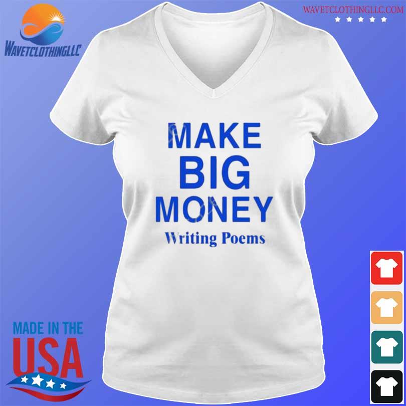 Make big money writing poems 2023 shirt