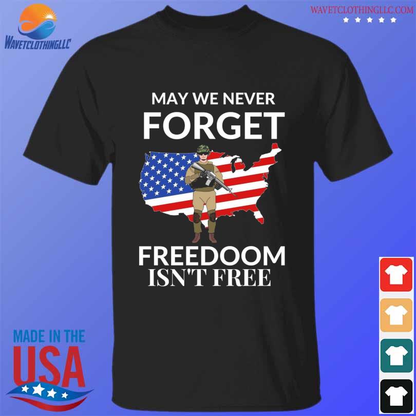 May we never forget freedoom isn't free American flag shirt