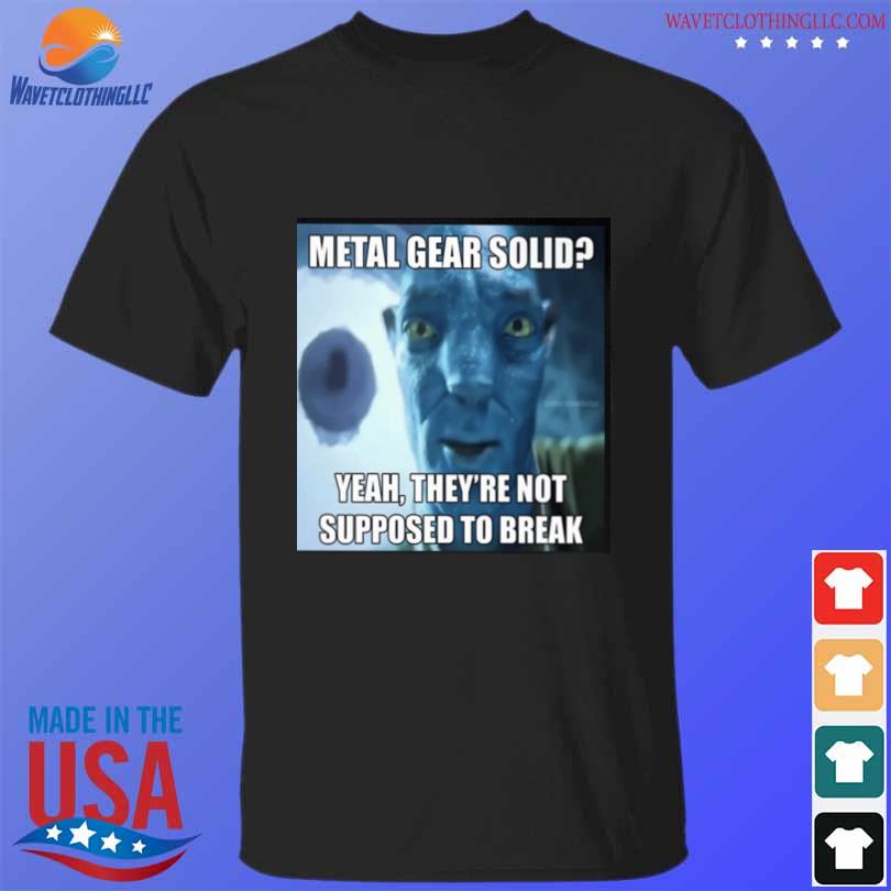 Metal gear solid yeah they're not supposed to break shirt