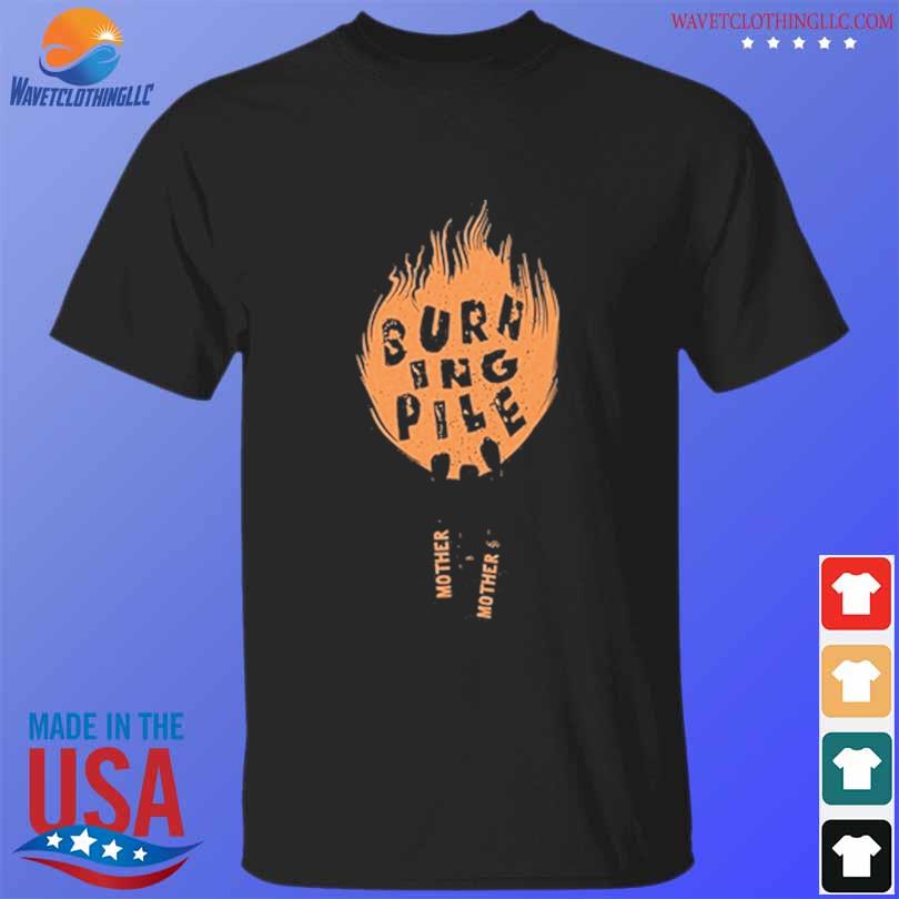 Mother mother burning pile limited edition shirt