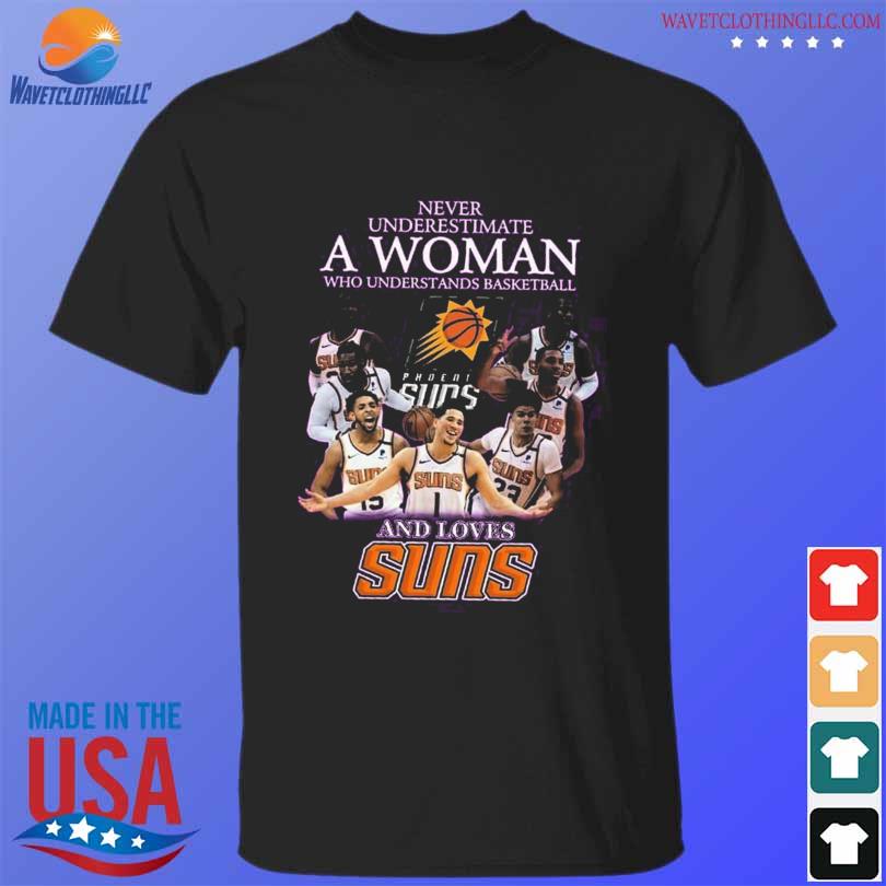 Never underestimate a woman who understands basketball and loves Suns shirt
