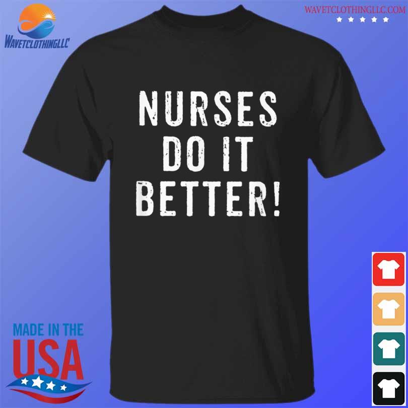 Nurses do it better appreciation week 2023 shirt