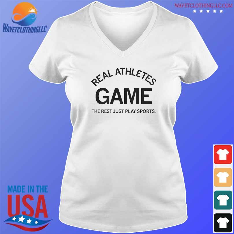 Real athletes game the rest just play sports shirt