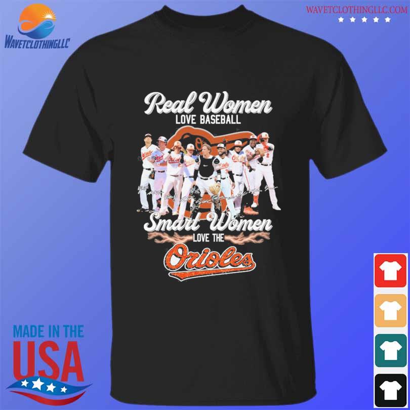 Real Women love baseball smart women love the Orioles signature shirt