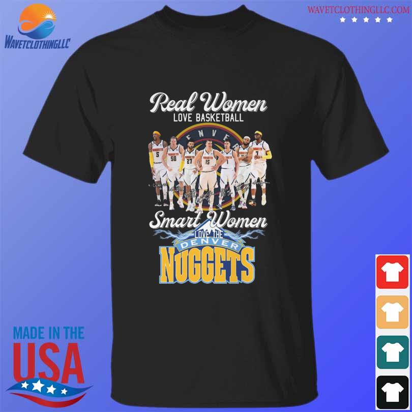 Real women love basketball smart women love the Denver Nuggets signatures shirt