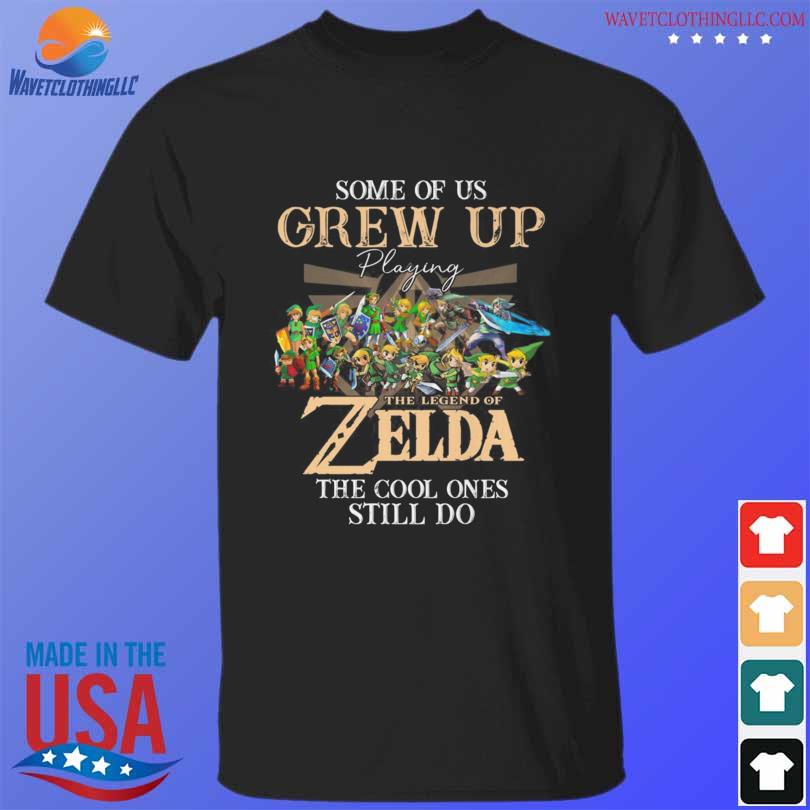 Some of us grew up playing The Legend of Zelda the cool ones still do shirt