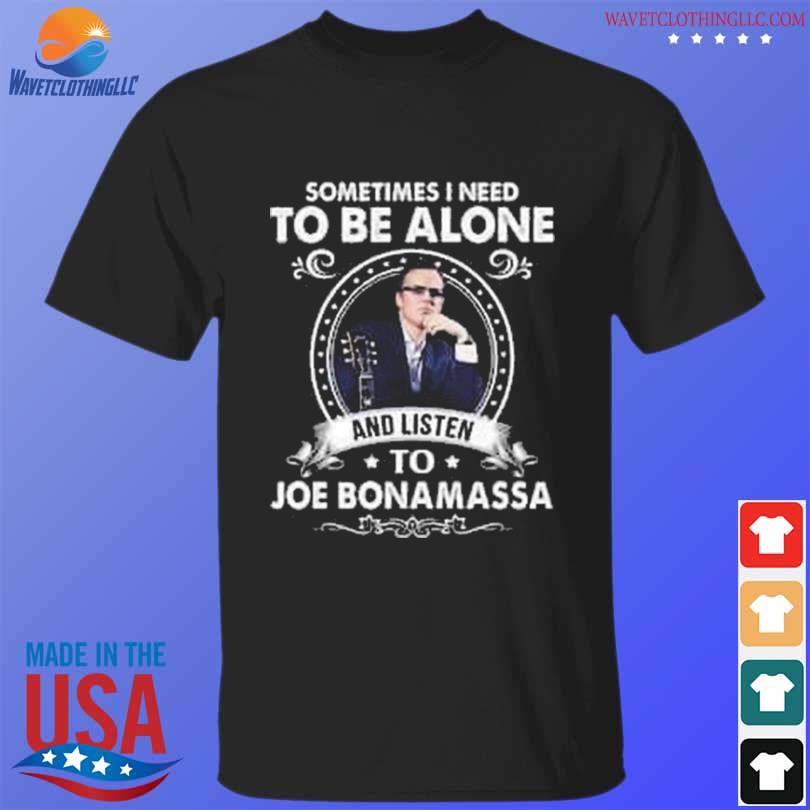 Sometimes I need to be alone and listen to Joe Bonamassa 2023 shirt