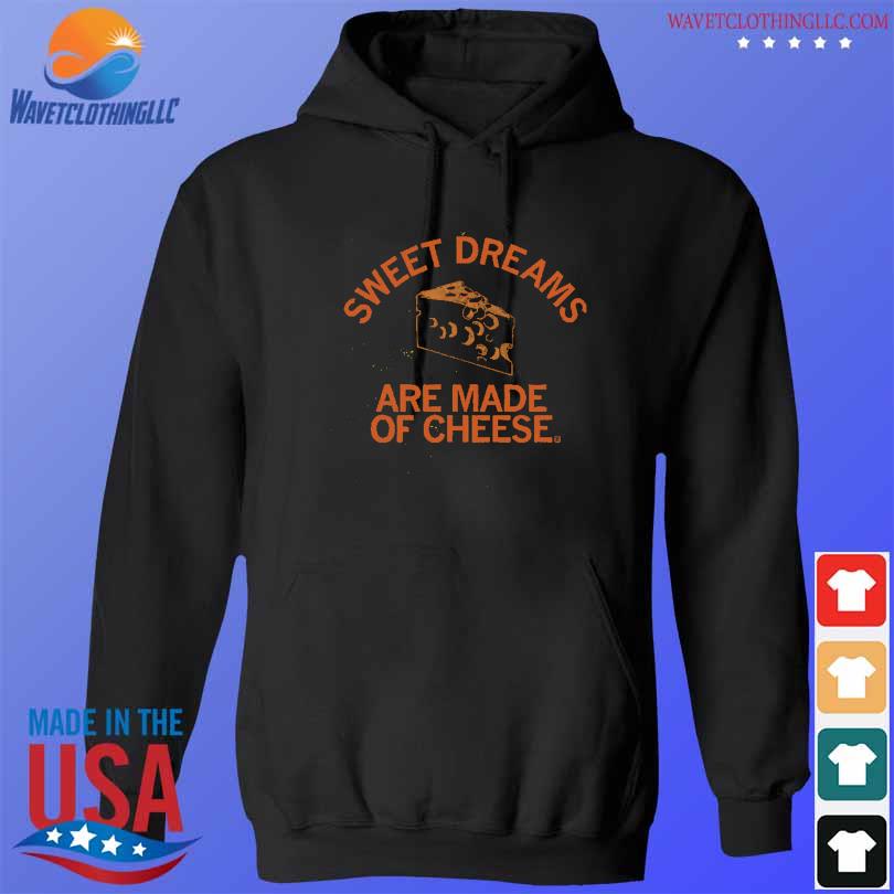 Sweet dreams are made of cheese s hoodie den