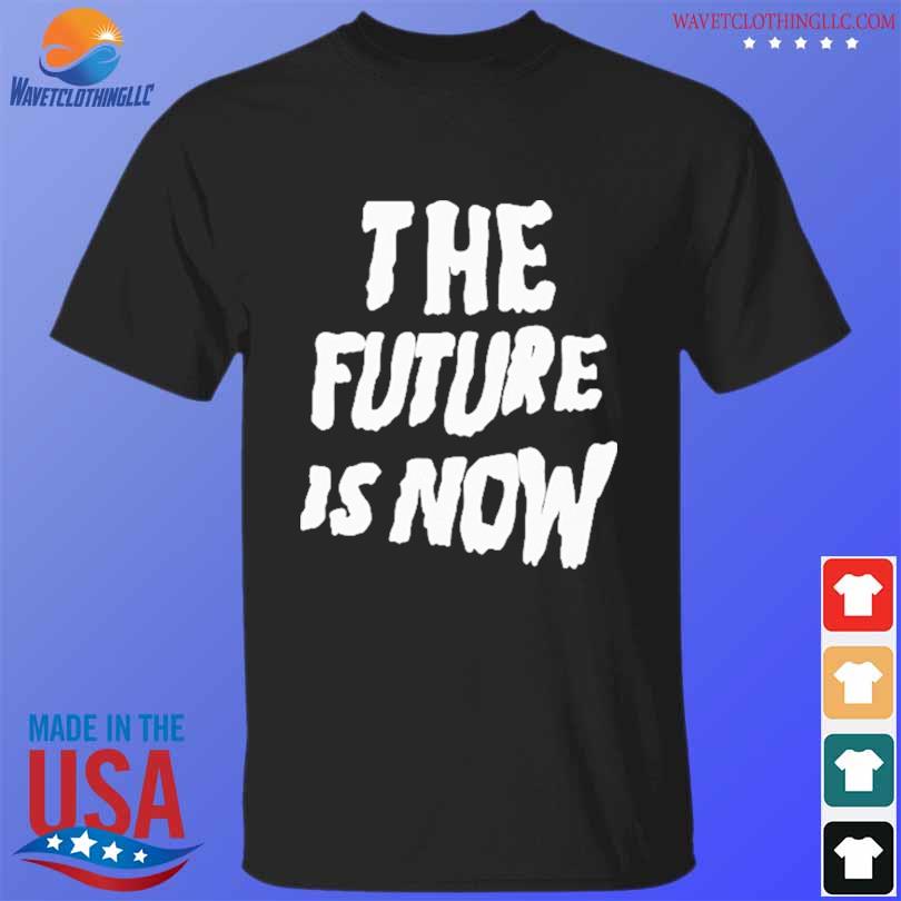 The Future is now 2023 shirt