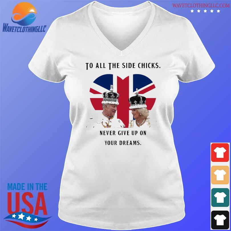 To all the side chicks never give up on you dreams shirt