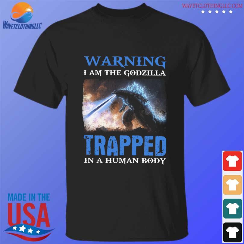Warning I am the godzilla trapped in a human body 2023 shirt