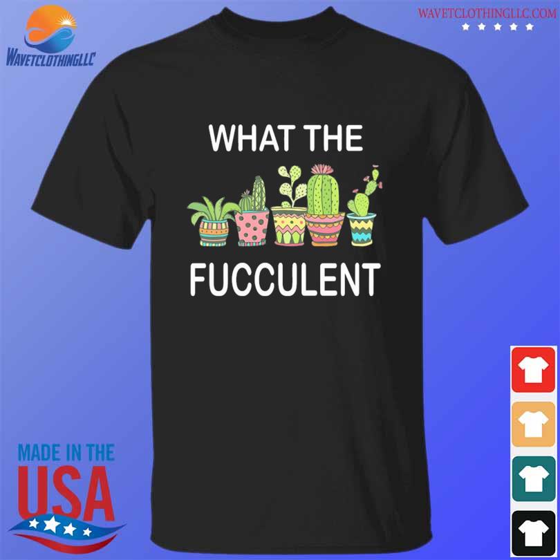 What the fucculent 2023 shirt