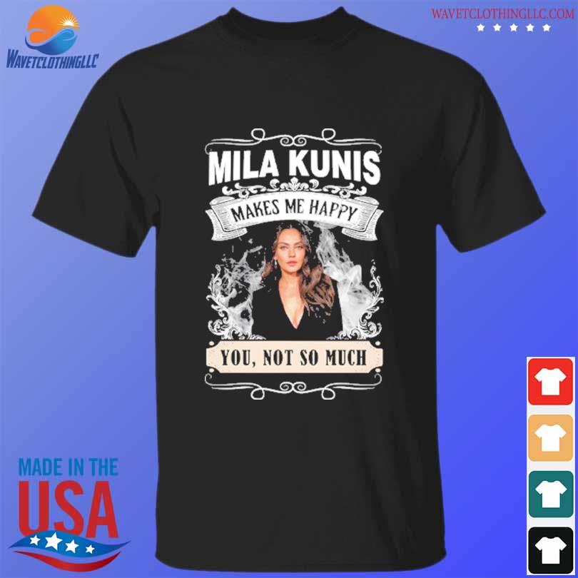 Awesome mila kunis makes me happy you not so much 2023 shirt