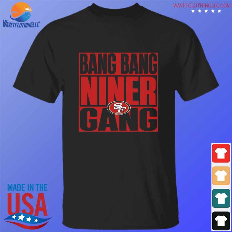 Official bang Bang Niner Gang San Francisco 49ers Shirt, hoodie, sweater,  long sleeve and tank top