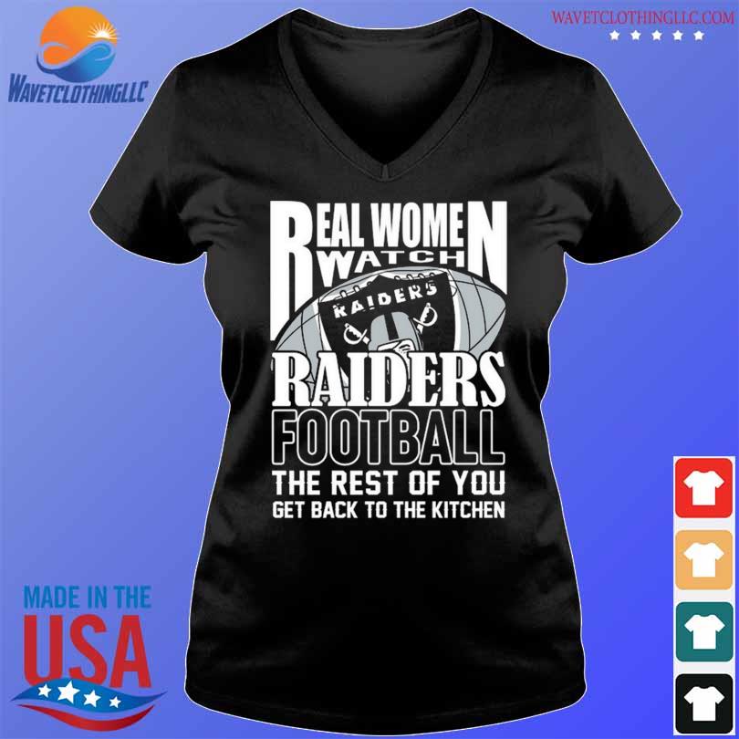 Funny real Women Watch Las Vegas Raiders Football the rest of you get back  to the kitchen 2023 shirt, hoodie, sweater, long sleeve and tank top