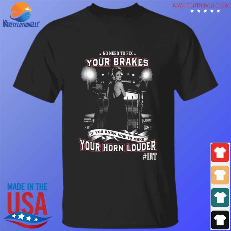 Official no need to fix your brakes your horn louder 2023 shirt