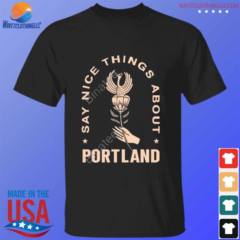 Top portland mercury say nice things about portland rose & bird shirt 2023 shirt