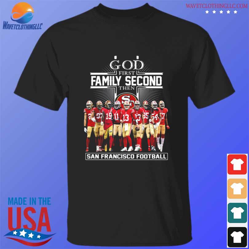 God First Family Second The San Francisco 49ers Football T Shirt - Growkoc