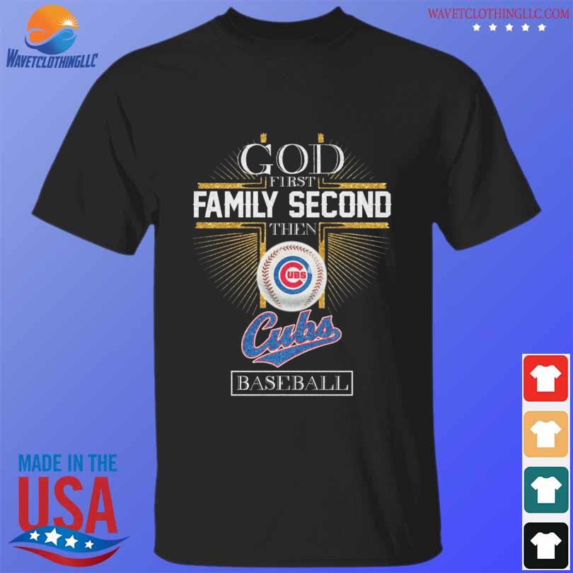 God First Family Second Then Chicago Cubs Baseball Shirt