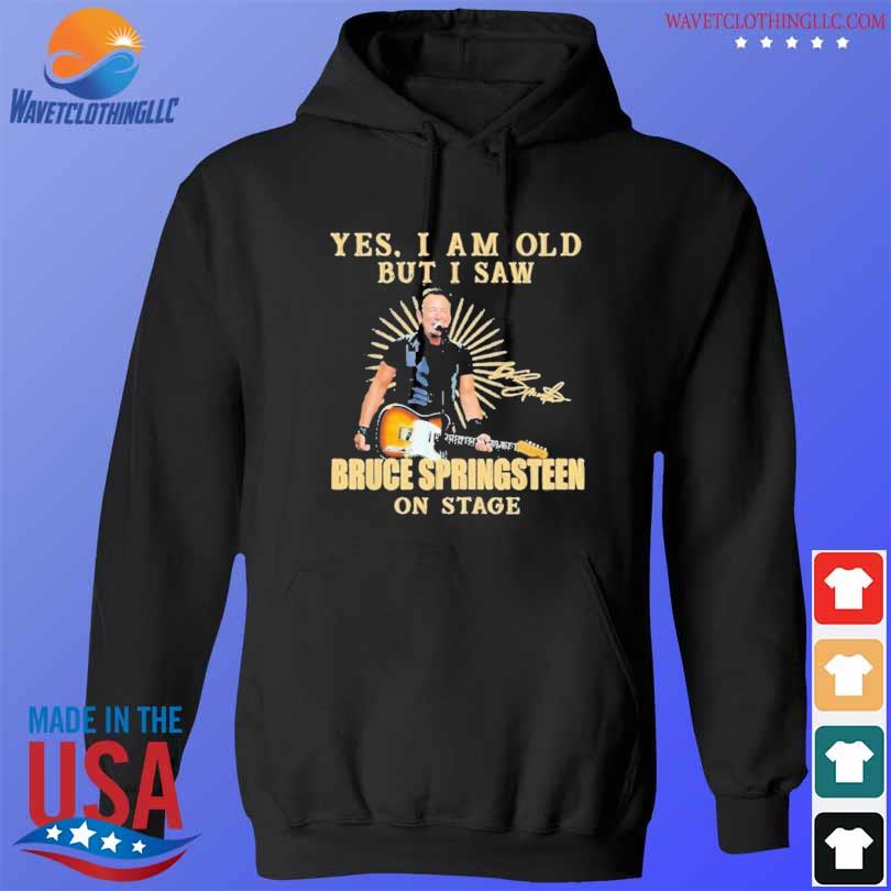 Official yes I am old but I saw bruce springsteen on stage s hoodie den