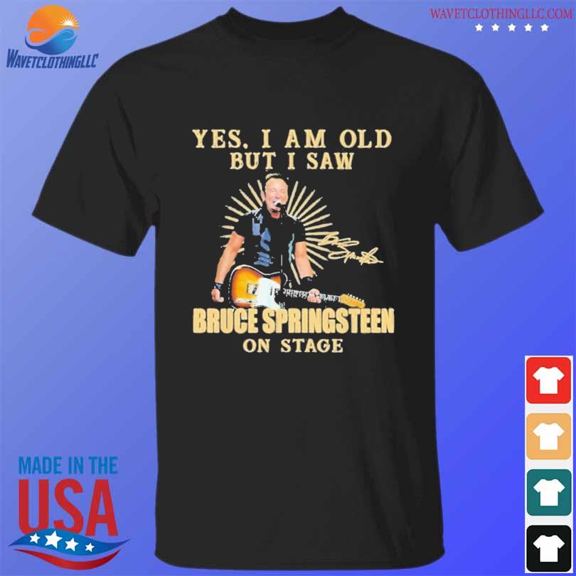 Official yes I am old but I saw bruce springsteen on stage shirt