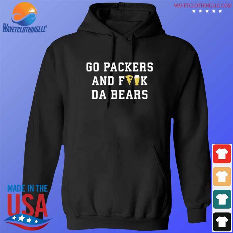 Go Packers and fuck da Bears shirt, hoodie, sweater and long sleeve