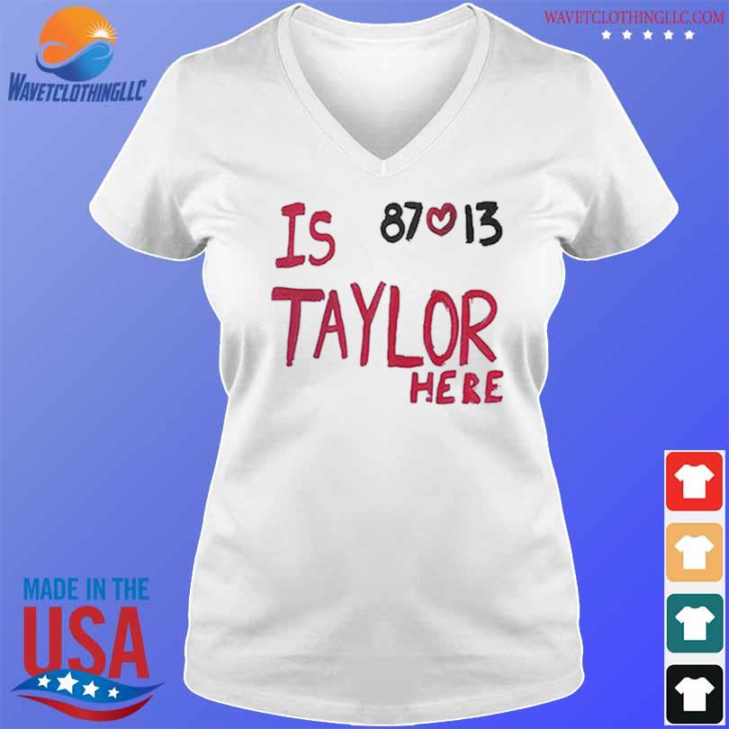 Is Taylor Here Travis Kelce Chiefs Tee Shirt Hoodie Tank-Top Quotes