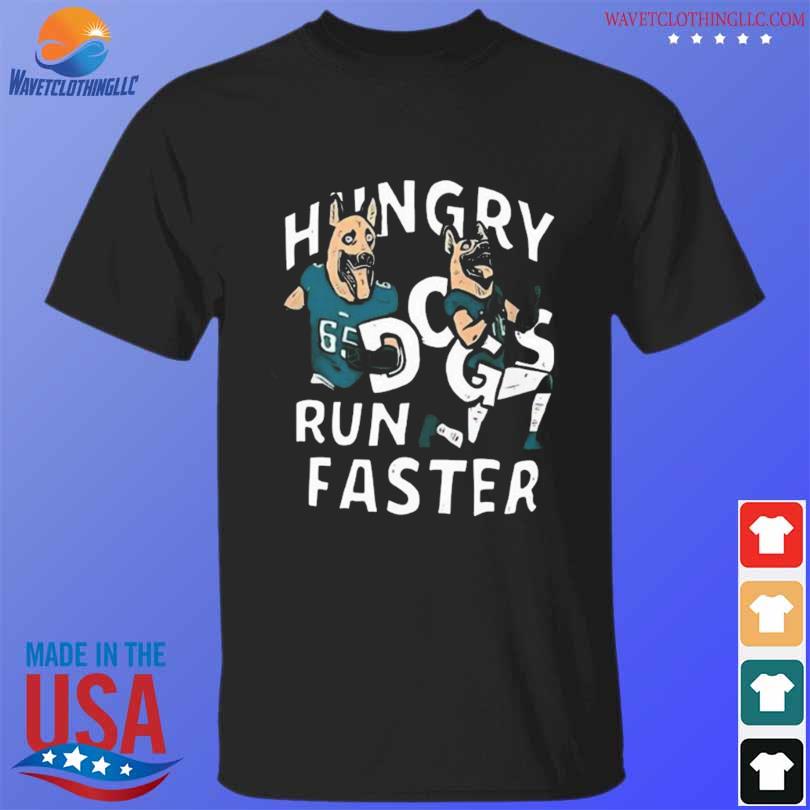 Hungry Dogs Run Faster Philadelphia Eagles Shirt, hoodie, sweater