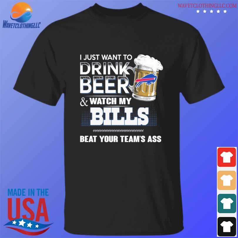 I Just Want To Drink Beer & Watch My Baltimore Ravens Beat Your Team Ass  Shirt, hoodie, sweater, long sleeve and tank top